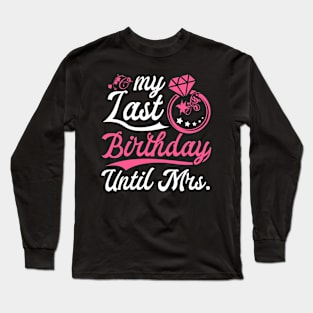 My Last Birthday Until Mrs. Wedding Gift Long Sleeve T-Shirt